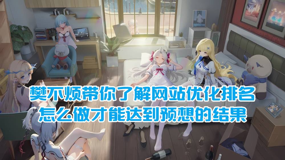 樊不烦带你了解网站优化排名怎么做才能达到预想的结果