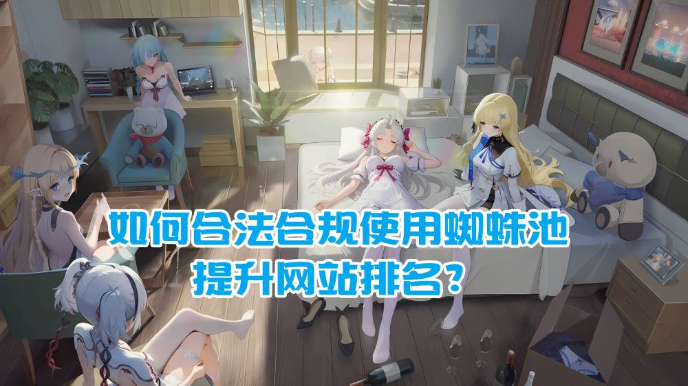 如何合法合规使用蜘蛛池提升网站排名？